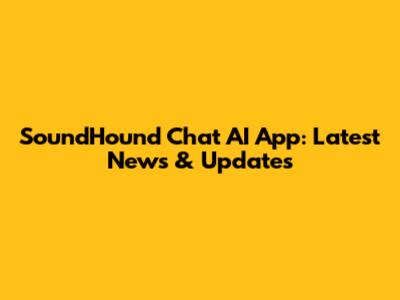 SoundHound Chat AI App: Latest News & Updates