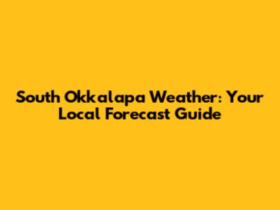 South Okkalapa Weather: Your Local Forecast Guide