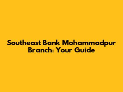 Southeast Bank Mohammadpur Branch: Your Guide