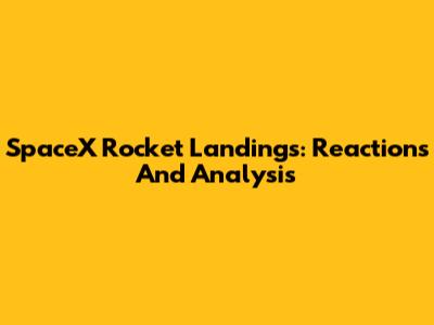 SpaceX Rocket Landings: Reactions And Analysis