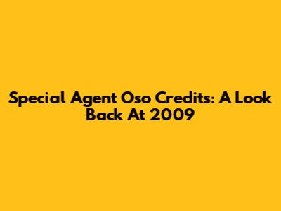Special Agent Oso Credits: A Look Back At 2009