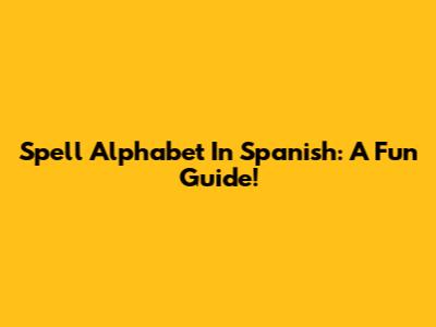 Spell Alphabet In Spanish: A Fun Guide!