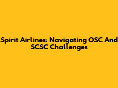 Spirit Airlines: Navigating OSC And SCSC Challenges
