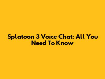 Splatoon 3 Voice Chat: All You Need To Know