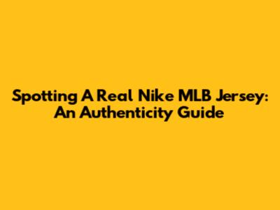 Spotting A Real Nike MLB Jersey: An Authenticity Guide