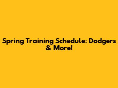 Spring Training Schedule: Dodgers & More!
