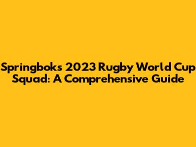 Springboks' 2023 Rugby World Cup Squad: A Comprehensive Guide