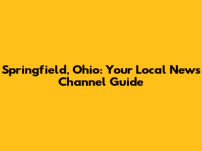 Springfield, Ohio: Your Local News Channel Guide