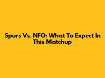 Spurs Vs. NFO: What To Expect In This Matchup