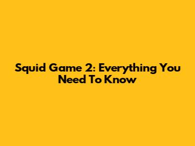 Squid Game 2: Everything You Need To Know