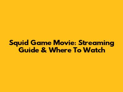 Squid Game Movie: Streaming Guide & Where To Watch