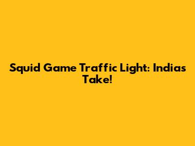 Squid Game Traffic Light: India's Take!