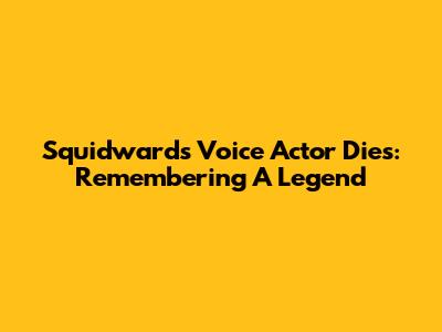 Squidward's Voice Actor Dies: Remembering A Legend