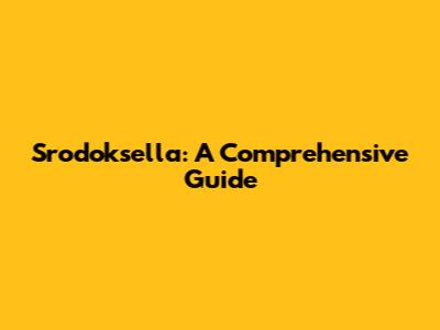 Srodoksella: A Comprehensive Guide