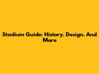 Stadium Guide: History, Design, And More