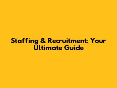 Staffing & Recruitment: Your Ultimate Guide