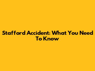 Stafford Accident: What You Need To Know