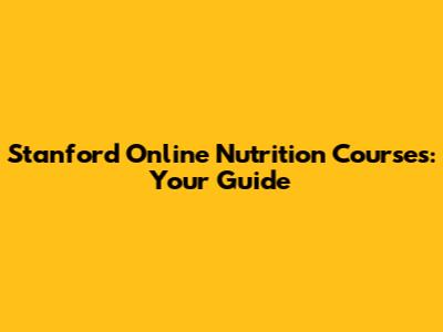 Stanford Online Nutrition Courses: Your Guide