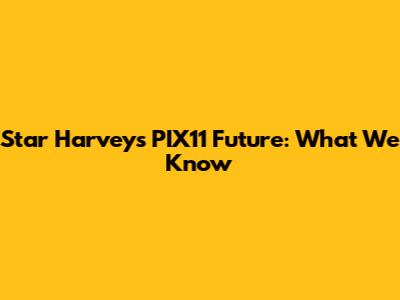Star Harvey's PIX11 Future: What We Know