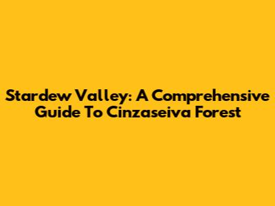 Stardew Valley: A Comprehensive Guide To Cinzaseiva Forest
