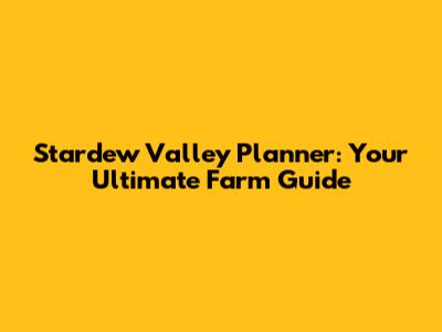 Stardew Valley Planner: Your Ultimate Farm Guide