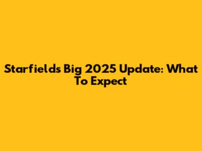 Starfield's Big 2025 Update: What To Expect