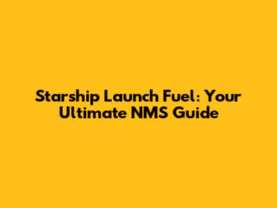 Starship Launch Fuel: Your Ultimate NMS Guide