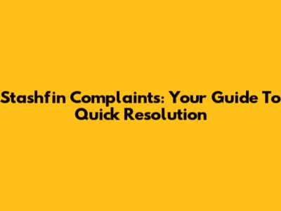 Stashfin Complaints: Your Guide To Quick Resolution