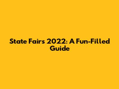State Fairs 2022: A Fun-Filled Guide
