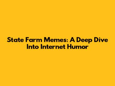 State Farm Memes: A Deep Dive Into Internet Humor