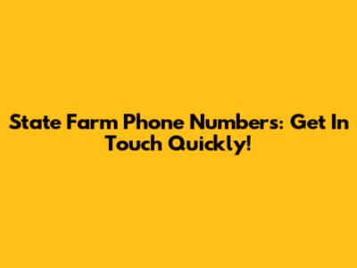 State Farm Phone Numbers: Get In Touch Quickly!