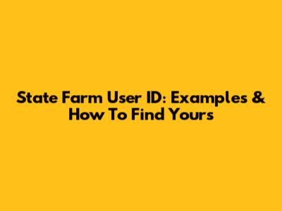 State Farm User ID: Examples & How To Find Yours