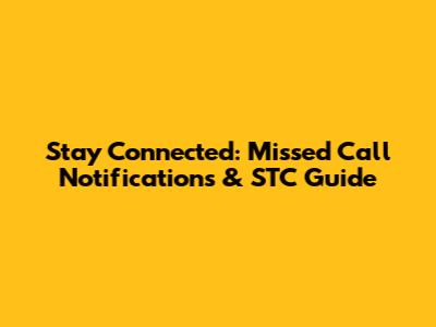 Stay Connected: Missed Call Notifications & STC Guide