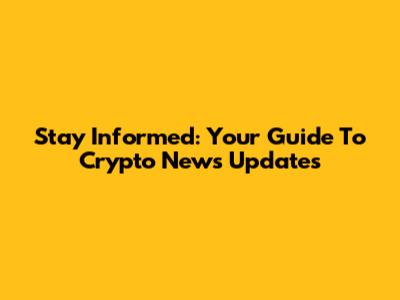 Stay Informed: Your Guide To Crypto News Updates