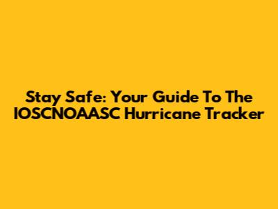 Stay Safe: Your Guide To The IOSCNOAASC Hurricane Tracker