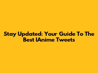 Stay Updated: Your Guide To The Best IAnime Tweets