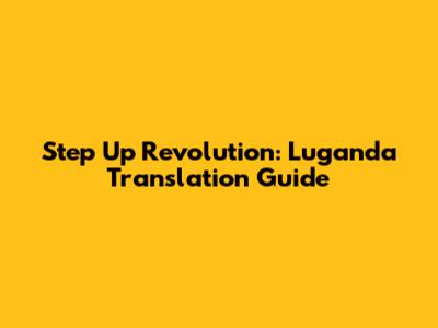 Step Up Revolution: Luganda Translation Guide