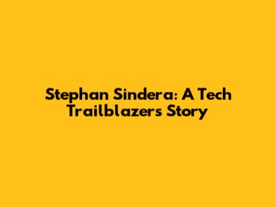 Stephan Sindera: A Tech Trailblazer's Story