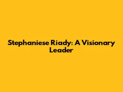 Stephaniese Riady: A Visionary Leader
