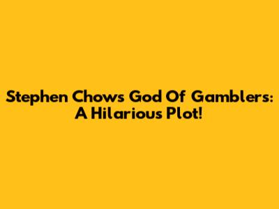 Stephen Chow's God Of Gamblers: A Hilarious Plot!