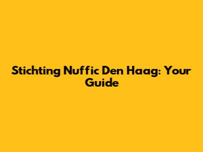 Stichting Nuffic Den Haag: Your Guide