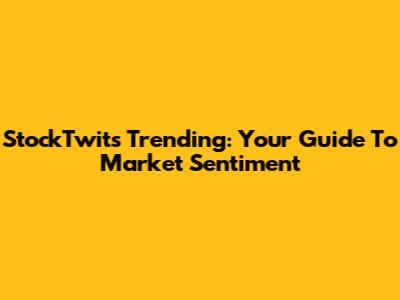 StockTwits Trending: Your Guide To Market Sentiment