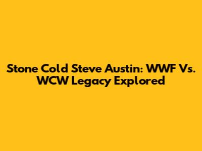 Stone Cold Steve Austin: WWF Vs. WCW Legacy Explored