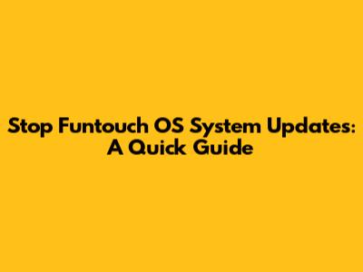Stop Funtouch OS System Updates: A Quick Guide