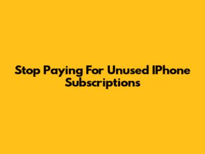 Stop Paying For Unused IPhone Subscriptions