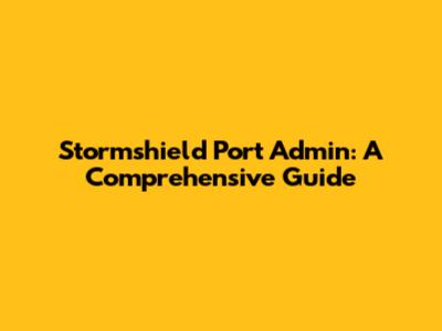 Stormshield Port Admin: A Comprehensive Guide