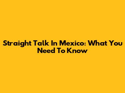 Straight Talk In Mexico: What You Need To Know