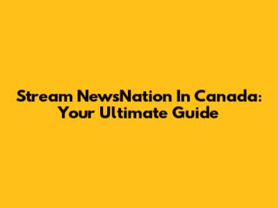 Stream NewsNation In Canada: Your Ultimate Guide