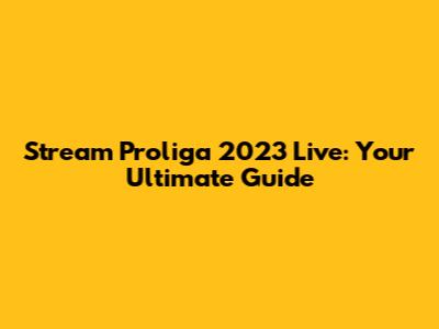 Stream Proliga 2023 Live: Your Ultimate Guide
