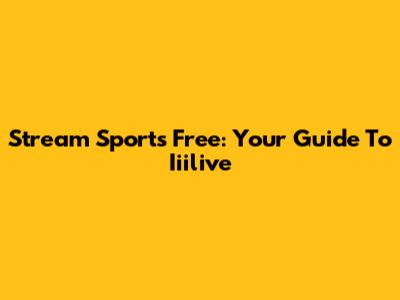 Stream Sports Free: Your Guide To Iiilive